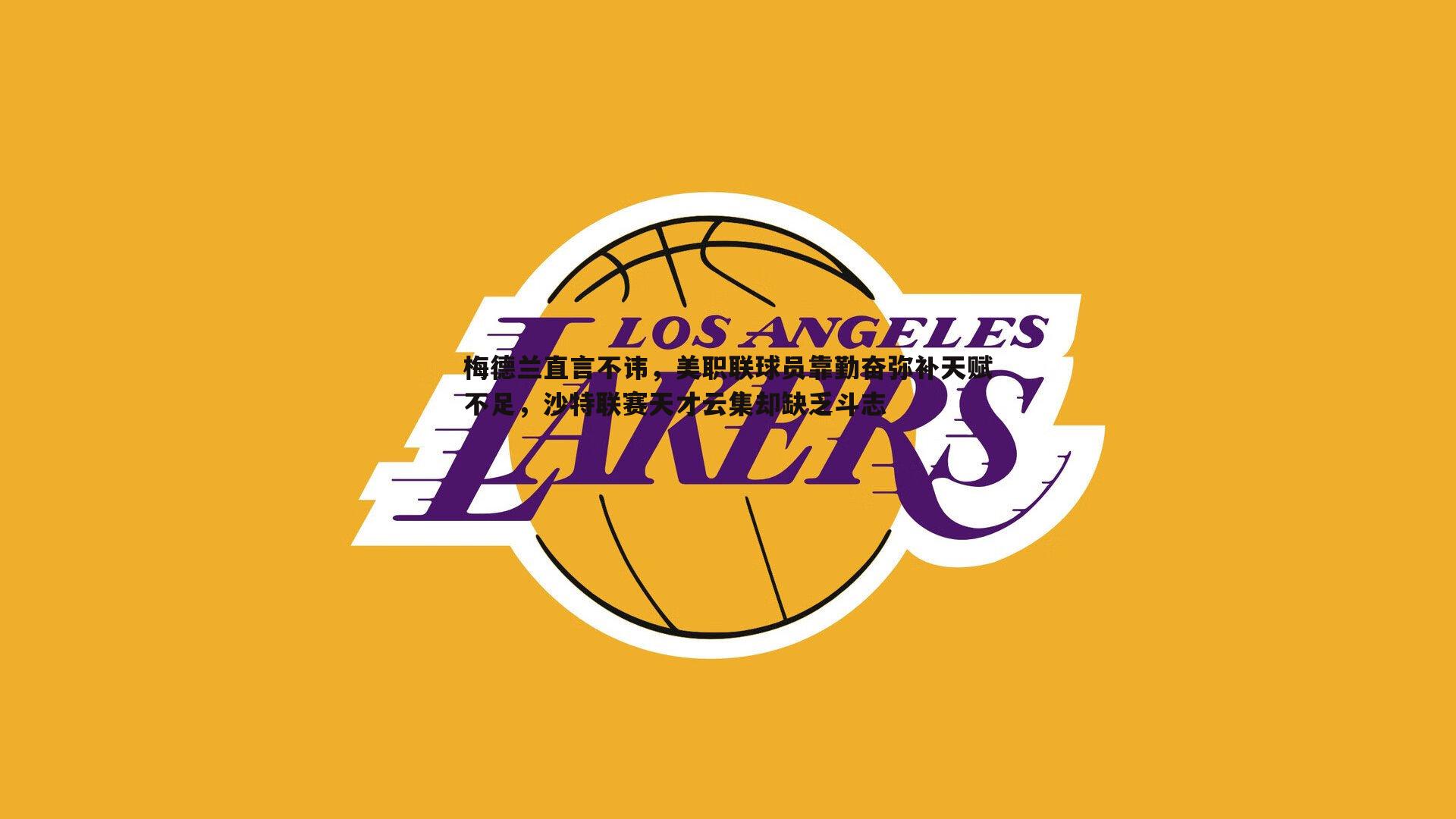 od体育-梅德兰直言不讳，美职联球员靠勤奋弥补天赋不足，沙特联赛天才云集却缺乏斗志