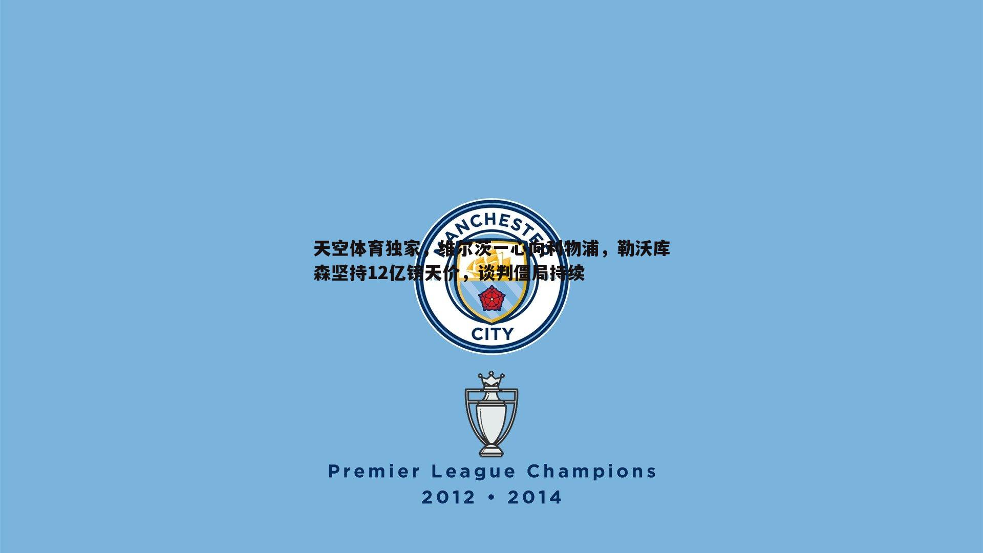 od体育-天空体育独家，维尔茨一心向利物浦，勒沃库森坚持12亿镑天价，谈判僵局持续