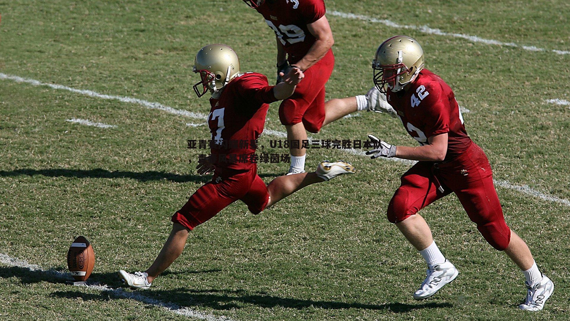 od体育-亚青赛闪耀新星，U18国足三球完胜日本队，青春风暴席卷绿茵场